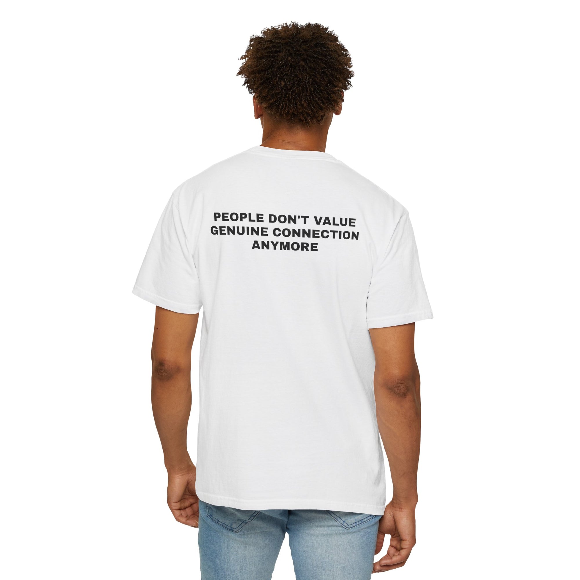 Unisex Garment-Dyed T-shirt - People Don’t Value Genuine Connection Anymore